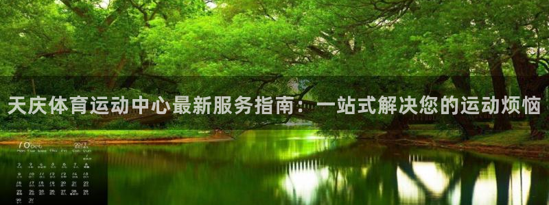 嗨王体育nba直播下载：天庆体育运动中心最新服务指南：一站式解决您的运动烦恼