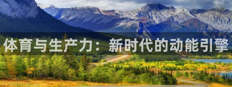 嗨王体育官方入口网站：体育与生产力：新时代的动能引擎
